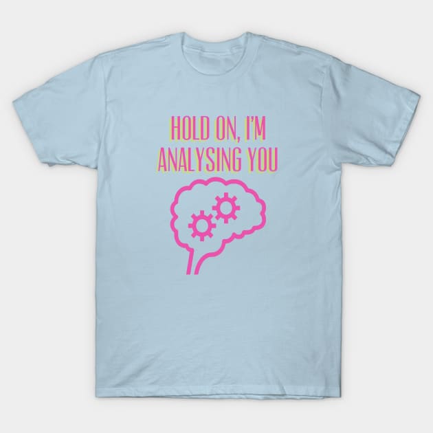 Hold On, I'm Analysing You, Overthinking, Psychiatry, Psychology T-Shirt by Style Conscious